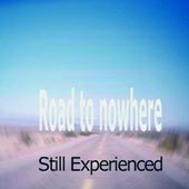 Still Experienced - "Road to nowhere"